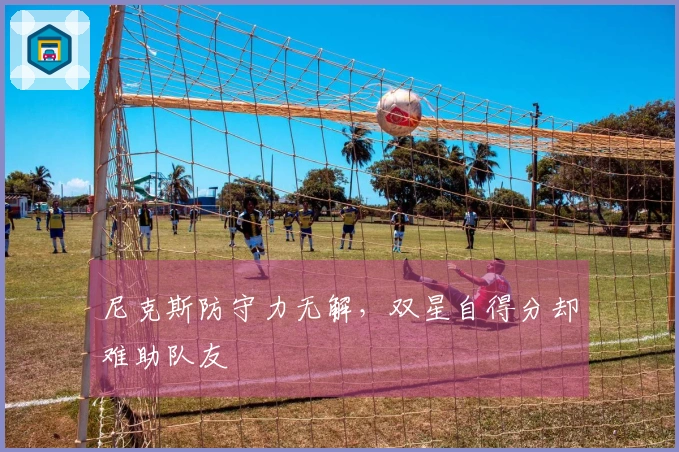 尼克斯防守力无解，双星自得分却难助队友